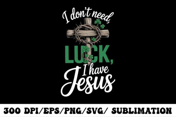 I Don't Need Luck I Have Jesus Christian Graphics & T-Shirts
